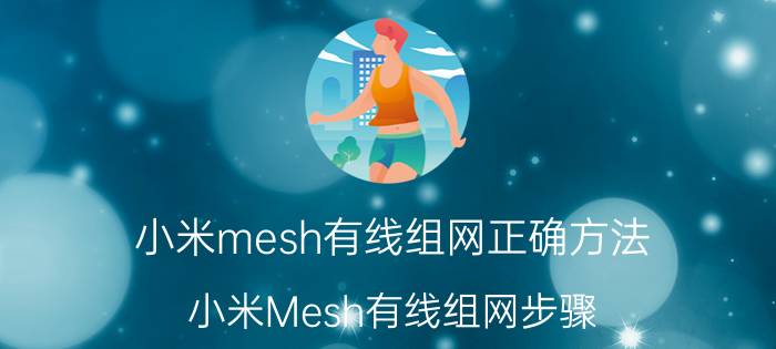 小米mesh有线组网正确方法 小米Mesh有线组网步骤